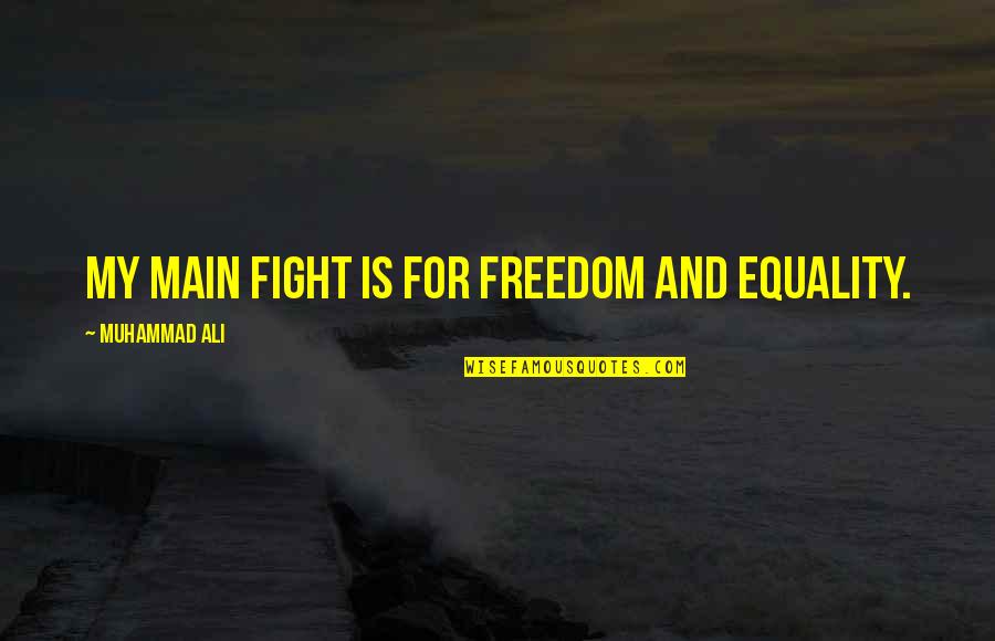 Abenamar Y Quotes By Muhammad Ali: My main fight is for freedom and equality. Abenamar Y Quotes By Muhammad Ali: My main fight is for freedom and equality.