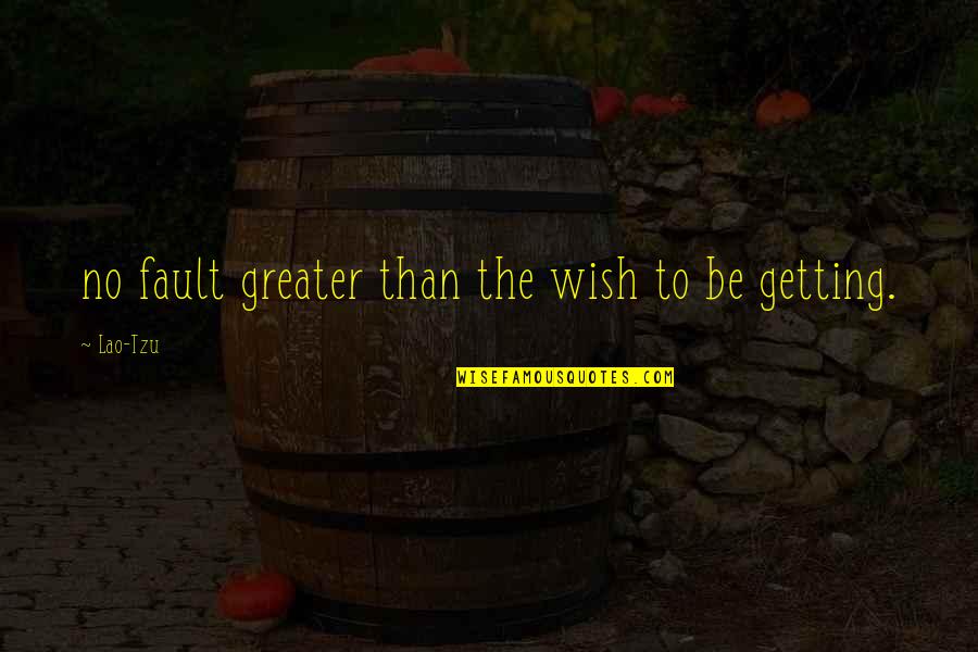 Abendigos Quotes By Lao-Tzu: no fault greater than the wish to be