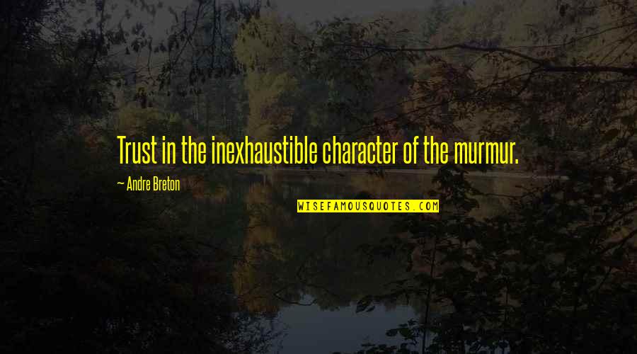 Abendlandes Quotes By Andre Breton: Trust in the inexhaustible character of the murmur. Abendlandes Quotes By Andre Breton: Trust in the inexhaustible character of the murmur.