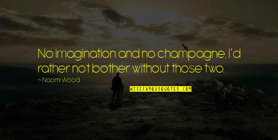 Abendroth Fort Quotes By Naomi Wood: No imagination and no champagne. I'd rather not