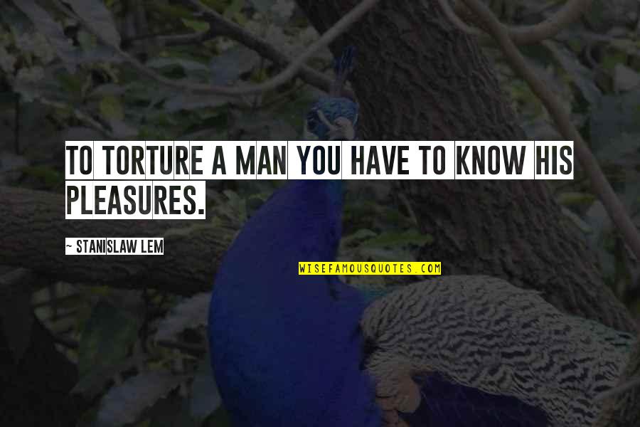 Abendsonne Quotes By Stanislaw Lem: To torture a man you have to know