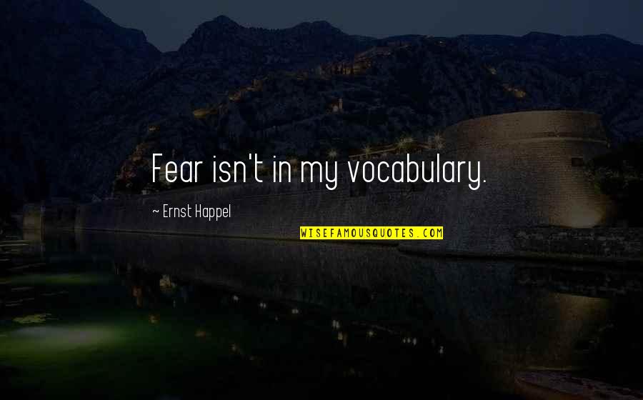 Abendstern Planet Quotes By Ernst Happel: Fear isn't in my vocabulary.