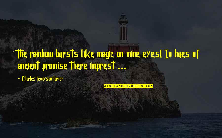 Abense Quotes By Charles Tennyson Turner: The rainbow bursts like magic on mine eyes!