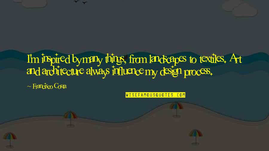 Abenson Quotes By Francisco Costa: I'm inspired by many things, from landscapes to Abenson Quotes By Francisco Costa: I'm inspired by many things, from landscapes to