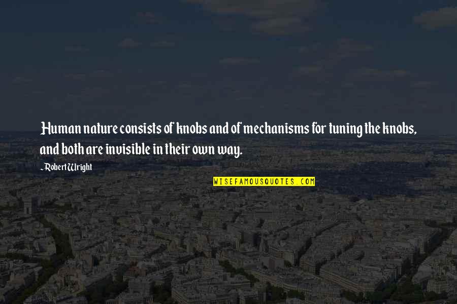 Abensonhadas Quotes By Robert Wright: Human nature consists of knobs and of mechanisms Abensonhadas Quotes By Robert Wright: Human nature consists of knobs and of mechanisms