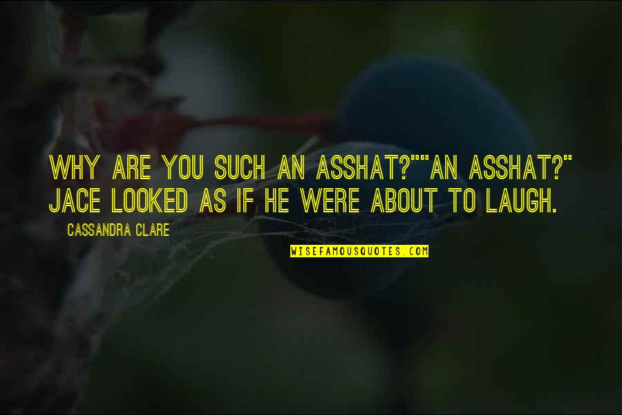 Abenteuer Quotes By Cassandra Clare: Why are you such an asshat?""An asshat?" Jace