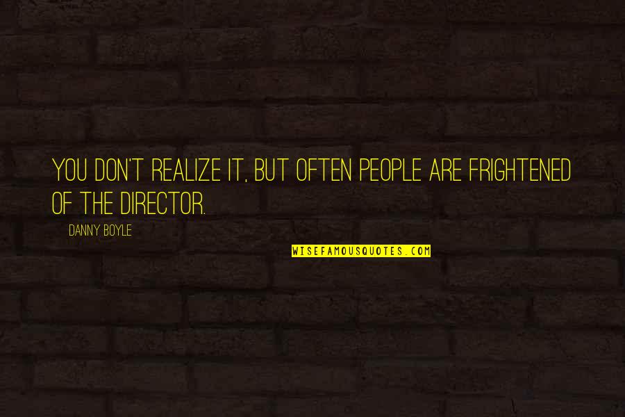 Aberasturi Mark Quotes By Danny Boyle: You don't realize it, but often people are