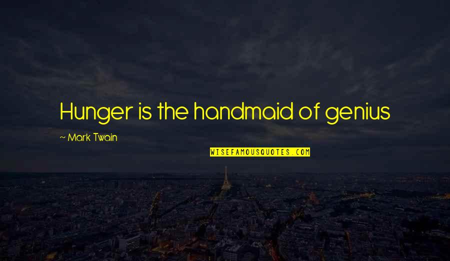 Aberasturi Mark Quotes By Mark Twain: Hunger is the handmaid of genius Aberasturi Mark Quotes By Mark Twain: Hunger is the handmaid of genius