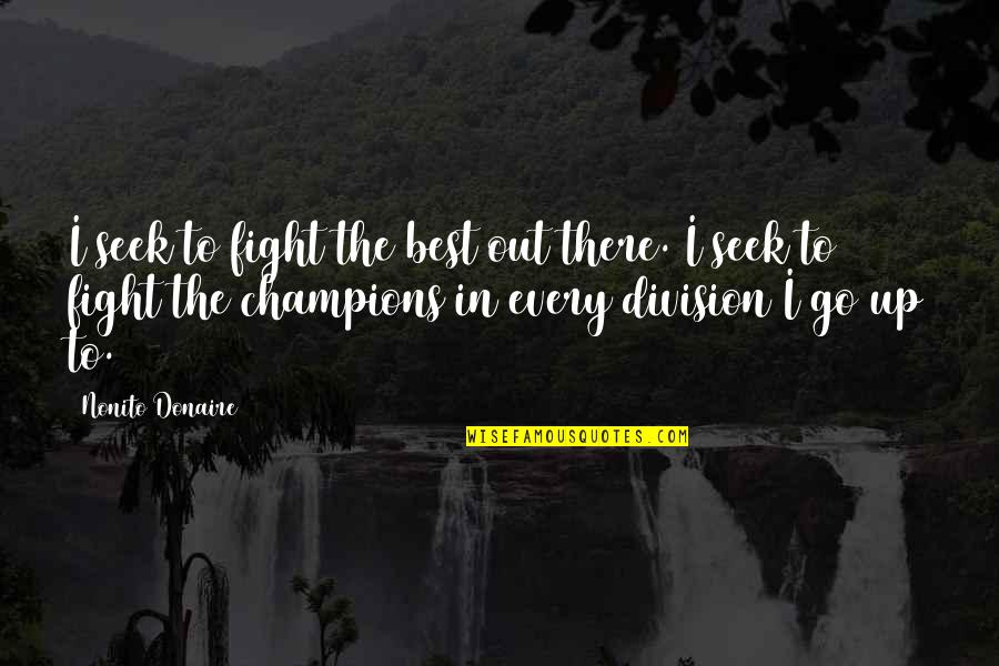 Aberasturi Mark Quotes By Nonito Donaire: I seek to fight the best out there. Aberasturi Mark Quotes By Nonito Donaire: I seek to fight the best out there.