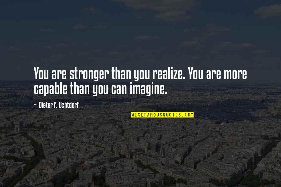 Aberation Quotes By Dieter F. Uchtdorf: You are stronger than you realize. You are