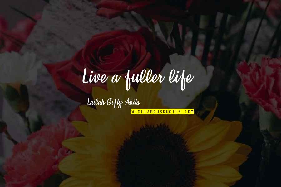 Aberation Quotes By Lailah Gifty Akita: Live a fuller life.
