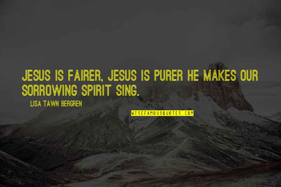 Aberations Quotes By Lisa Tawn Bergren: Jesus is fairer, Jesus is purer He makes