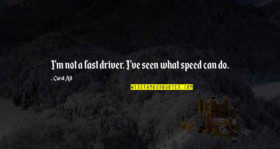 Abercrombie Fitch Quotes By Carol Alt: I'm not a fast driver. I've seen what