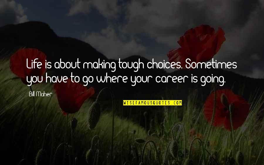 Abercromby Fund Quotes By Bill Maher: Life is about making tough choices. Sometimes you Abercromby Fund Quotes By Bill Maher: Life is about making tough choices. Sometimes you