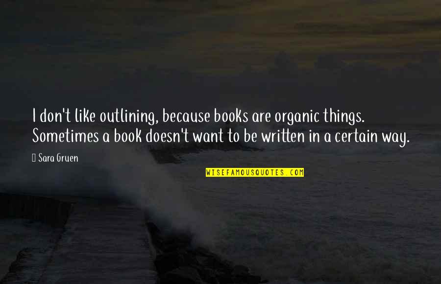Abercromby Fund Quotes By Sara Gruen: I don't like outlining, because books are organic Abercromby Fund Quotes By Sara Gruen: I don't like outlining, because books are organic