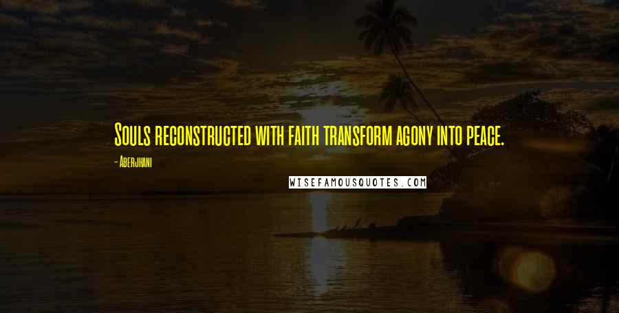 Aberjhani quotes: Souls reconstructed with faith transform agony into peace.