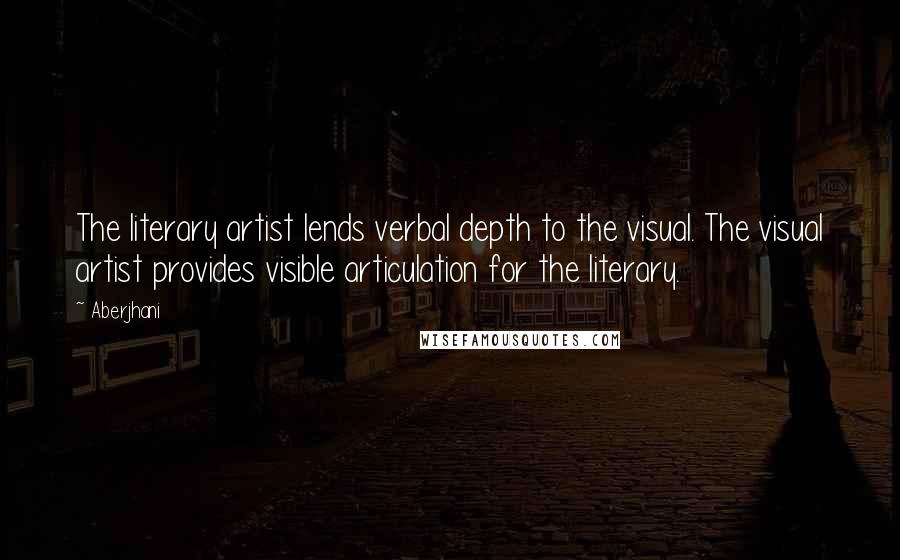 Aberjhani quotes: The literary artist lends verbal depth to the visual. The visual artist provides visible articulation for the literary.