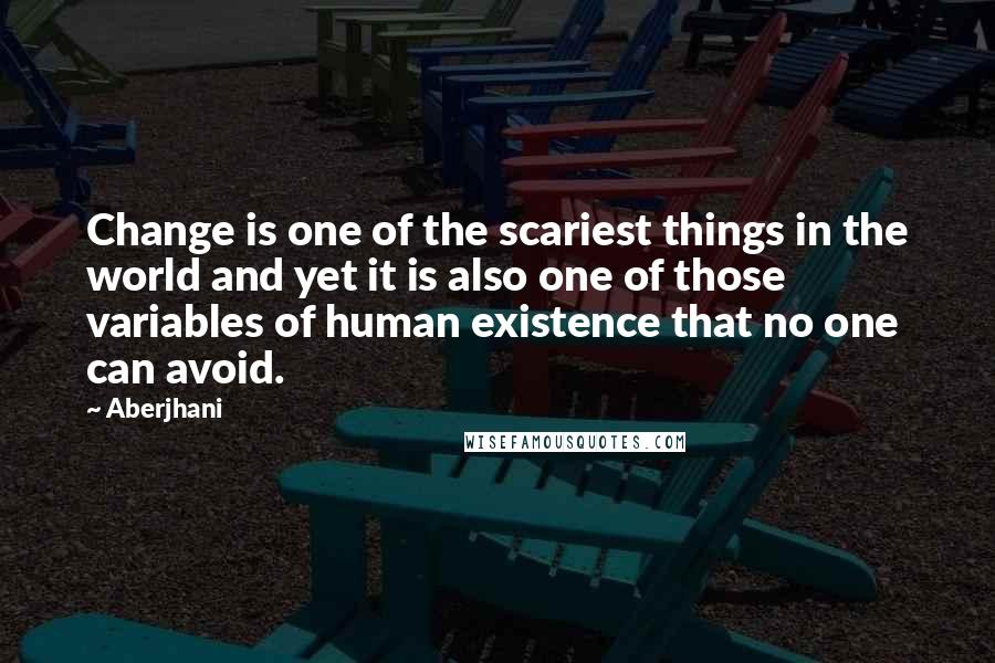 Aberjhani quotes: Change is one of the scariest things in the world and yet it is also one of those variables of human existence that no one can avoid.