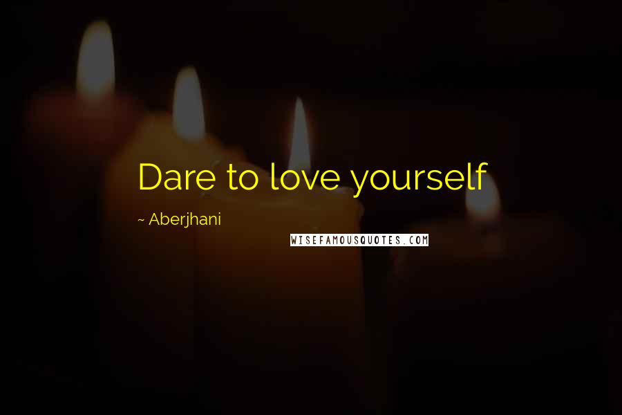 Aberjhani quotes: Dare to love yourself