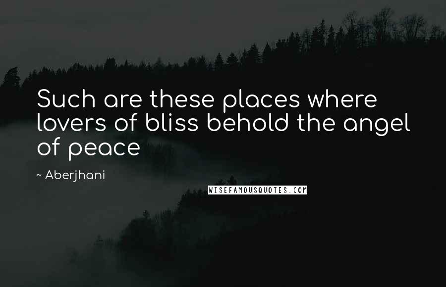 Aberjhani quotes: Such are these places where lovers of bliss behold the angel of peace