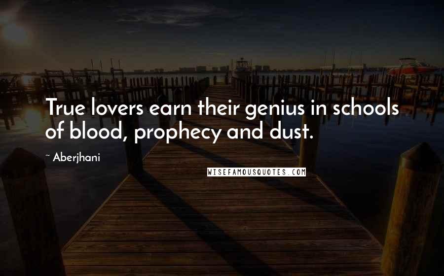 Aberjhani quotes: True lovers earn their genius in schools of blood, prophecy and dust.