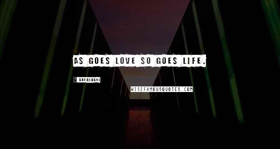 Aberjhani quotes: As goes love so goes life.