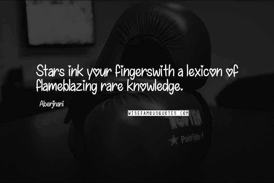 Aberjhani quotes: Stars ink your fingerswith a lexicon of flameblazing rare knowledge.