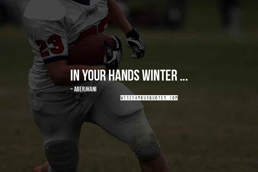 Aberjhani quotes: In your hands winter ...