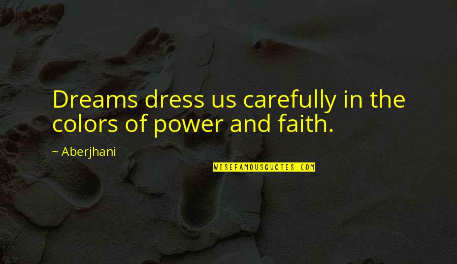 Aberjhani Quotes By Aberjhani: Dreams dress us carefully in the colors of