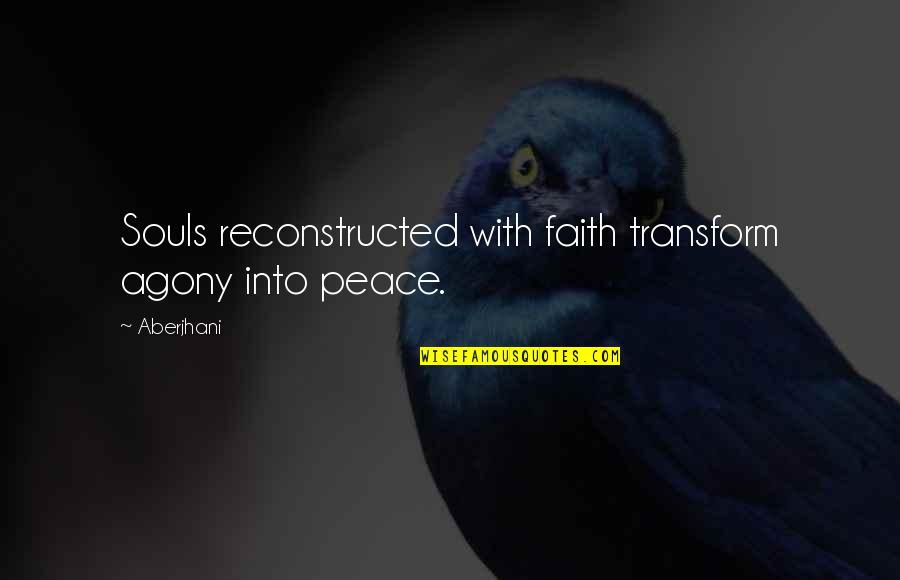 Aberjhani Quotes By Aberjhani: Souls reconstructed with faith transform agony into peace.