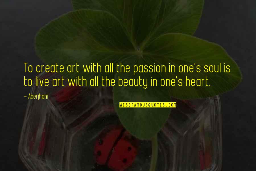 Aberjhani Quotes By Aberjhani: To create art with all the passion in