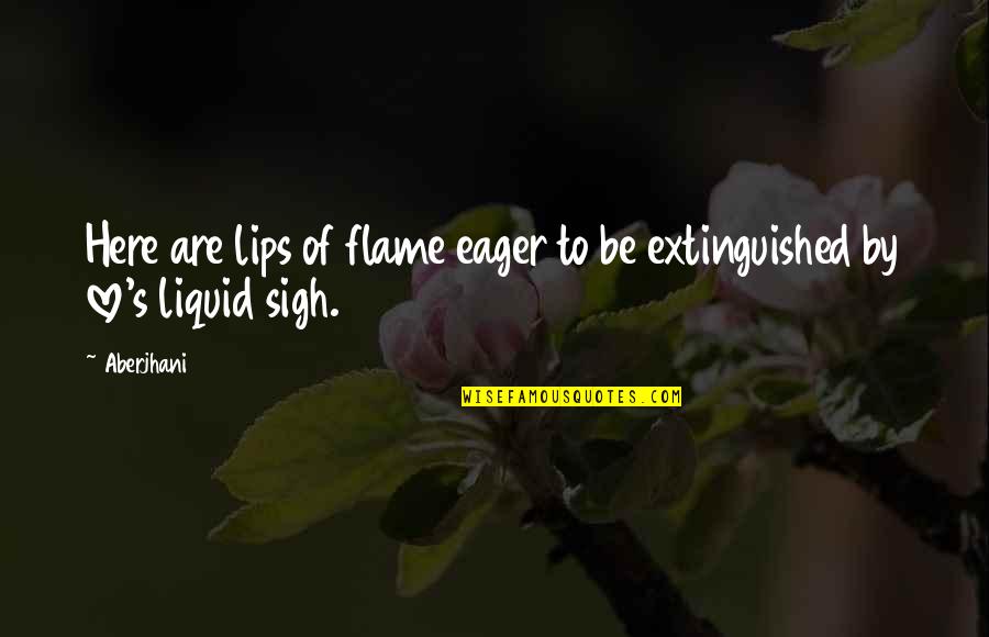 Aberjhani Quotes By Aberjhani: Here are lips of flame eager to be