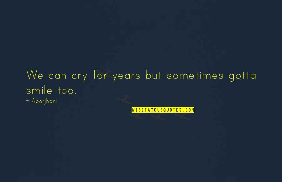 Aberjhani Quotes By Aberjhani: We can cry for years but sometimes gotta