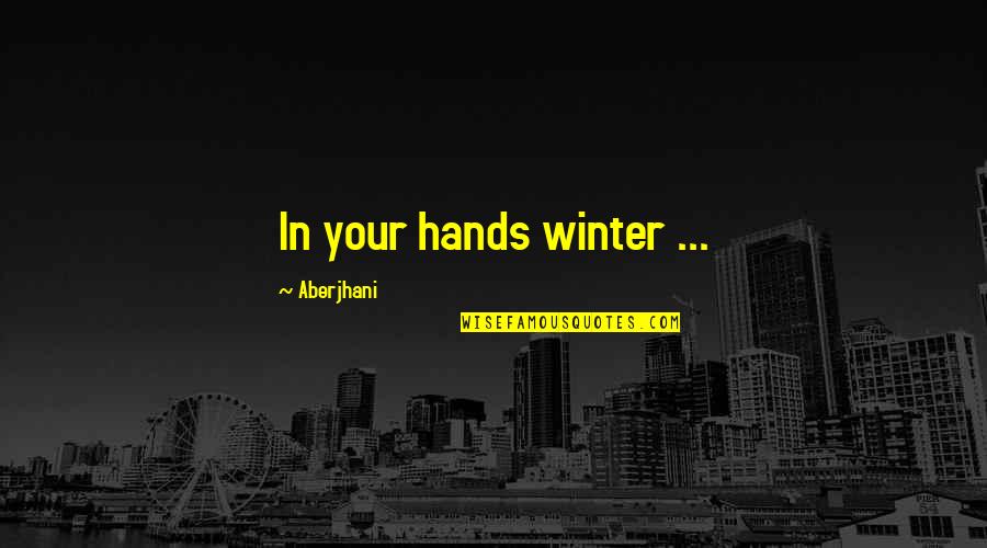 Aberjhani Quotes By Aberjhani: In your hands winter ...