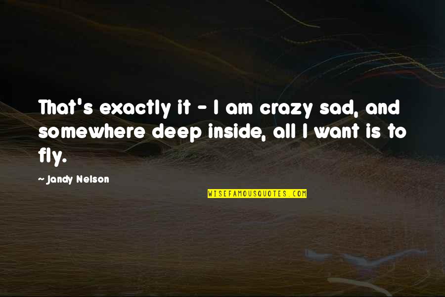 Abermals Kr Hte Quotes By Jandy Nelson: That's exactly it - I am crazy sad,