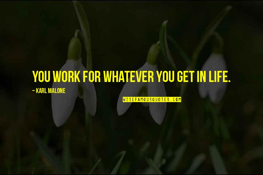 Abermals Kr Hte Quotes By Karl Malone: You work for whatever you get in life. Abermals Kr Hte Quotes By Karl Malone: You work for whatever you get in life.