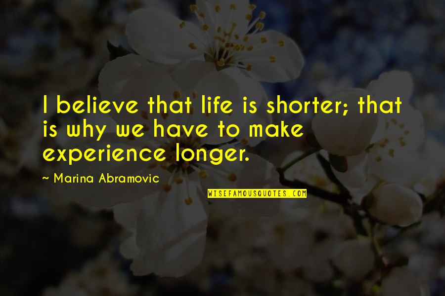 Aberman 22 Quotes By Marina Abramovic: I believe that life is shorter; that is