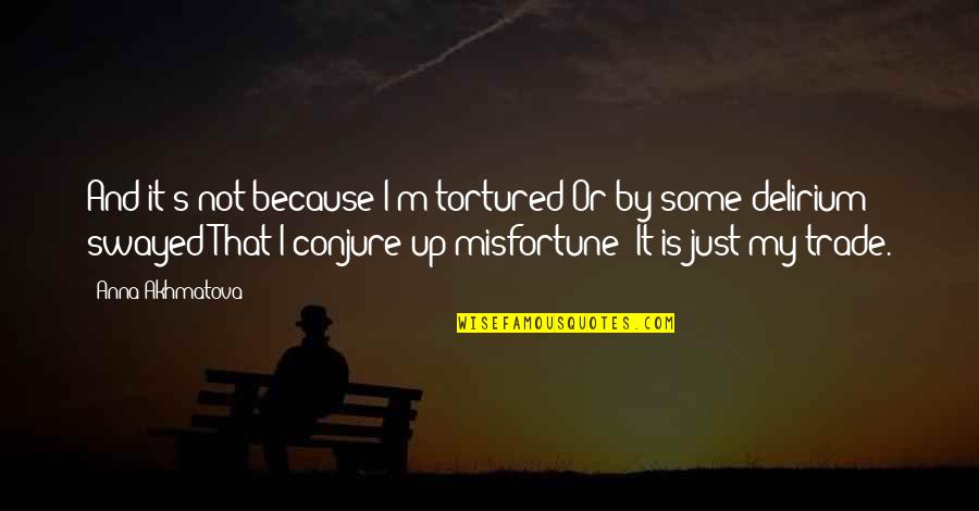 Aberman Family Quotes By Anna Akhmatova: And it's not because I'm tortured Or by Aberman Family Quotes By Anna Akhmatova: And it's not because I'm tortured Or by
