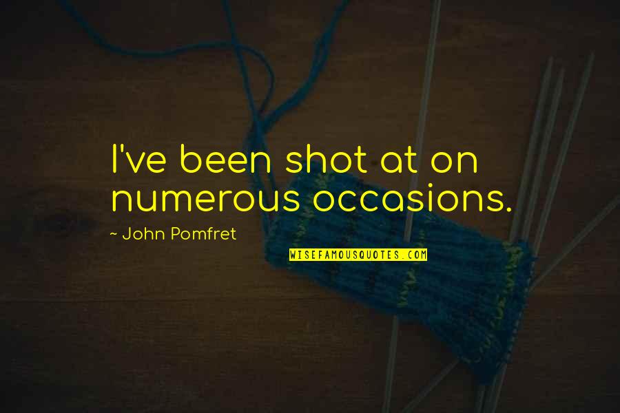 Aberman Family Quotes By John Pomfret: I've been shot at on numerous occasions. Aberman Family Quotes By John Pomfret: I've been shot at on numerous occasions.