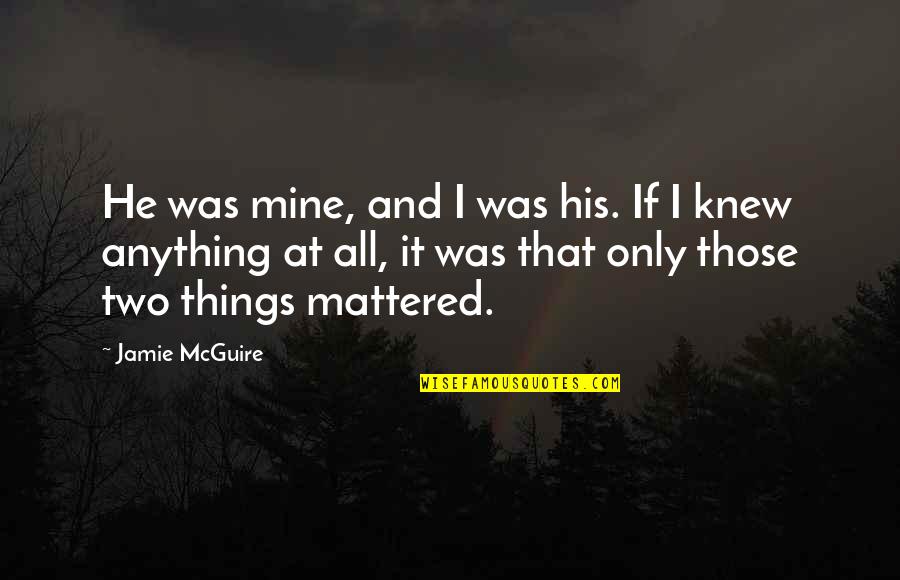 Abernathy Quotes By Jamie McGuire: He was mine, and I was his. If