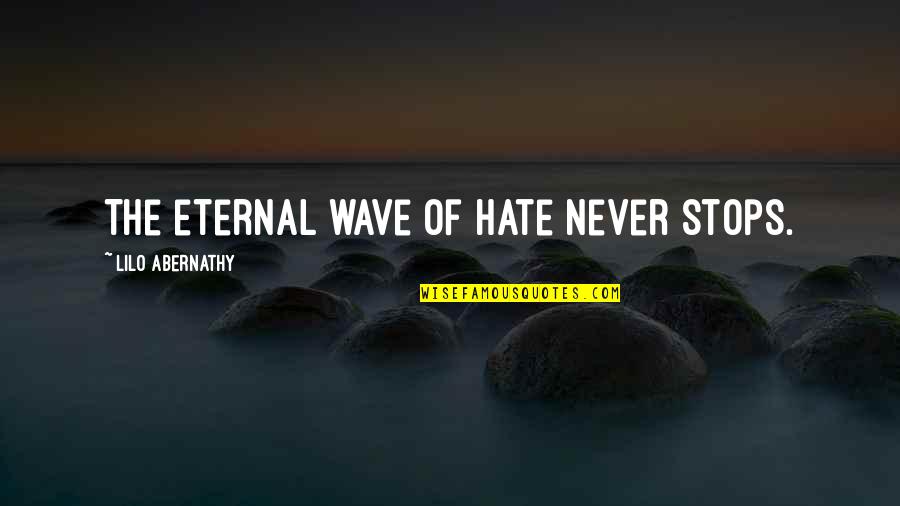Abernathy Quotes By Lilo Abernathy: The eternal wave of hate never stops.