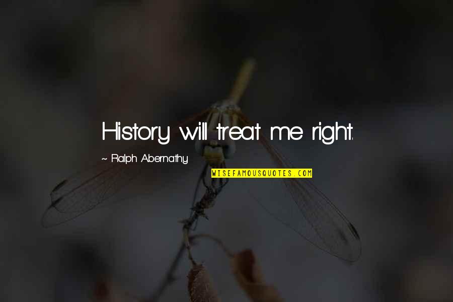 Abernathy Quotes By Ralph Abernathy: History will treat me right.