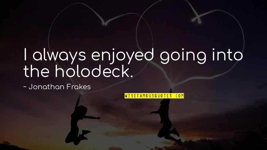 Abernathys Harley Davidson Quotes By Jonathan Frakes: I always enjoyed going into the holodeck. Abernathys Harley Davidson Quotes By Jonathan Frakes: I always enjoyed going into the holodeck.