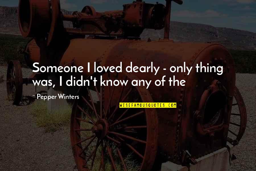 Aberrant Mind Quotes By Pepper Winters: Someone I loved dearly - only thing was,