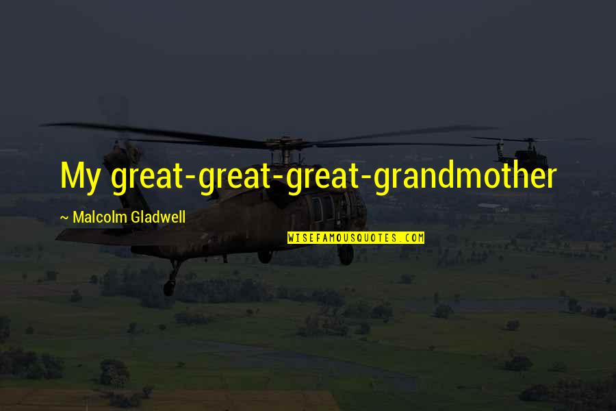 Aberrante Sinonimos Quotes By Malcolm Gladwell: My great-great-great-grandmother