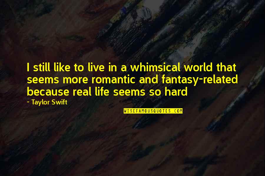 Aberrants Quotes By Taylor Swift: I still like to live in a whimsical