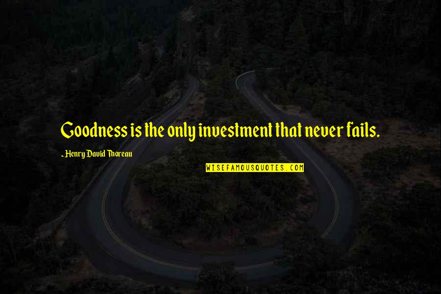 Aberration Dnd Quotes By Henry David Thoreau: Goodness is the only investment that never fails.