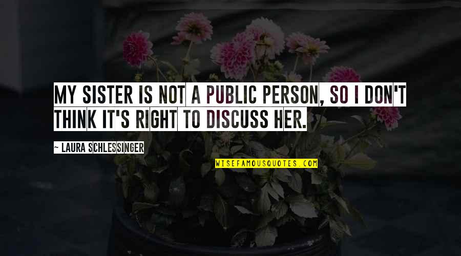 Aberration Man Quotes By Laura Schlessinger: My sister is not a public person, so Aberration Man Quotes By Laura Schlessinger: My sister is not a public person, so