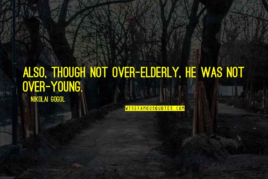 Aberration Man Quotes By Nikolai Gogol: Also, though not over-elderly, he was not over-young. Aberration Man Quotes By Nikolai Gogol: Also, though not over-elderly, he was not over-young.