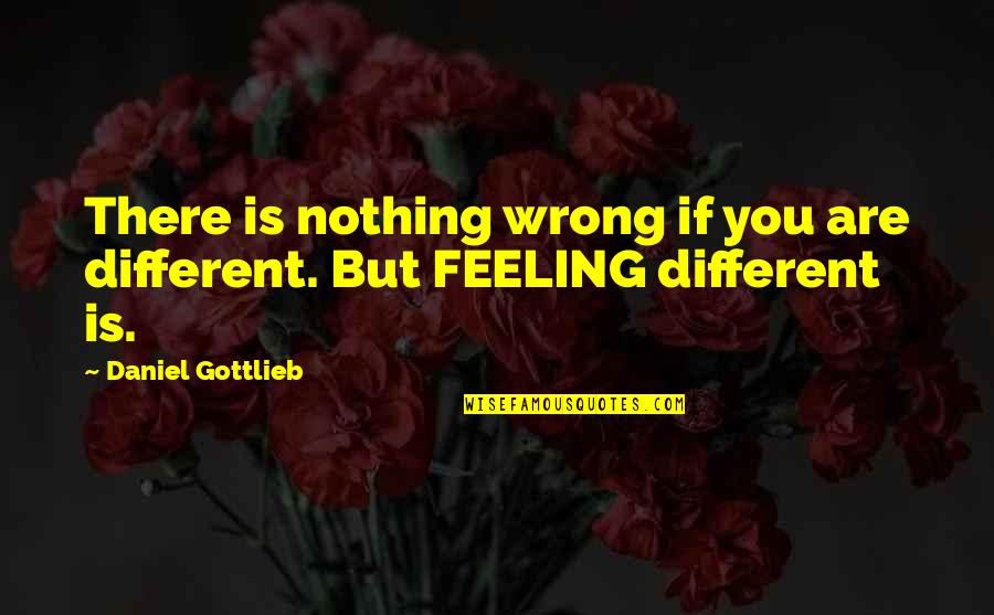 Aberrational Quotes By Daniel Gottlieb: There is nothing wrong if you are different.